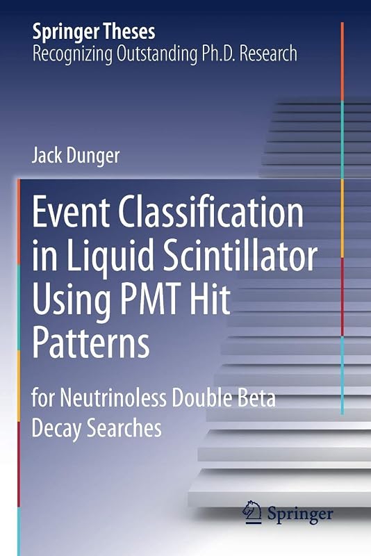 Event Classification in Liquid Scintillator Using PMT Hit Patterns: for Neutrinoless Double Beta Decay Searches (Springer Theses) by Jack Dunger