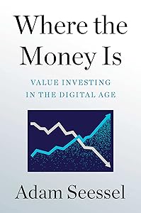 Where the Money Is: Value Investing in the Digital Age by Adam Seessel