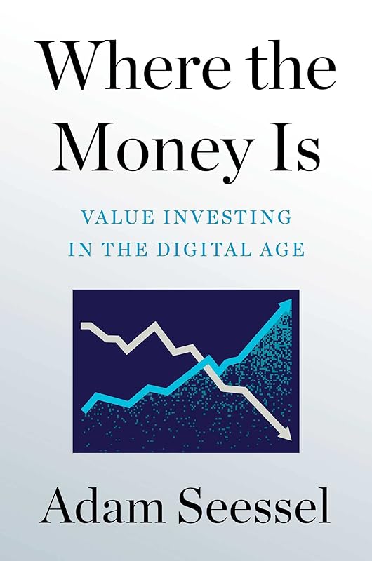 Where the Money Is: Value Investing in the Digital Age by Adam Seessel