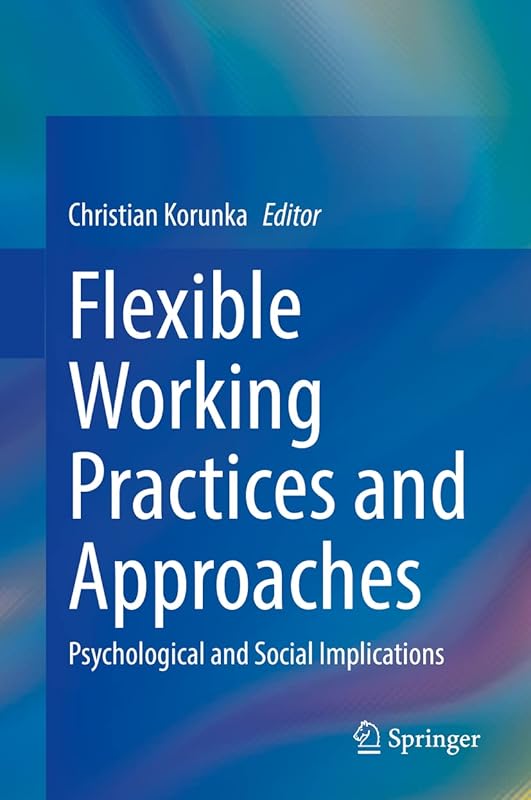 Flexible Working Practices and Approaches: Psychological and Social Implications by Christian Korunka