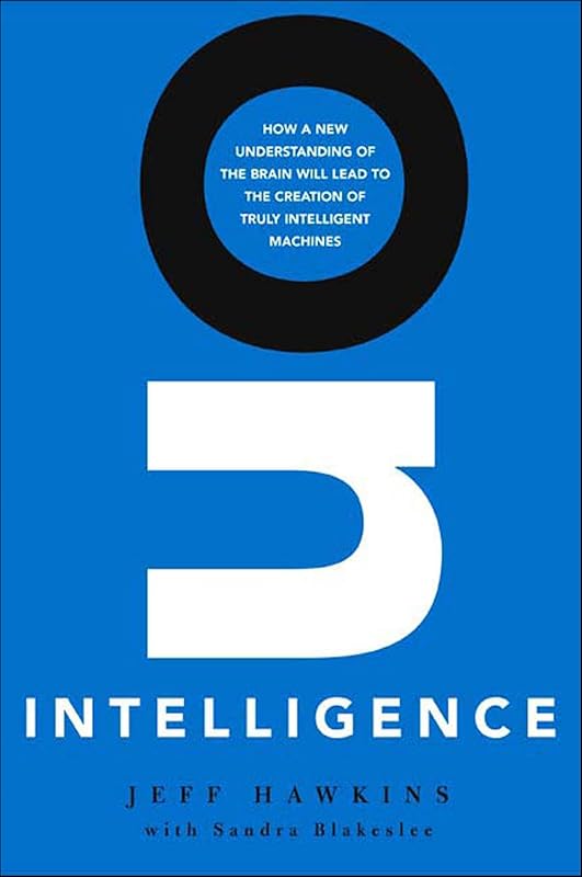 On Intelligence: How a New Understanding of the Brain Will Lead to the Creation of Truly Intelligent Machines by Jeff Hawkins