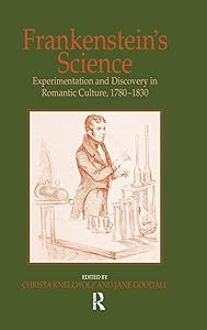 Frankenstein's Science: Experimentation and Discovery in Romantic Culture, 1780–1830