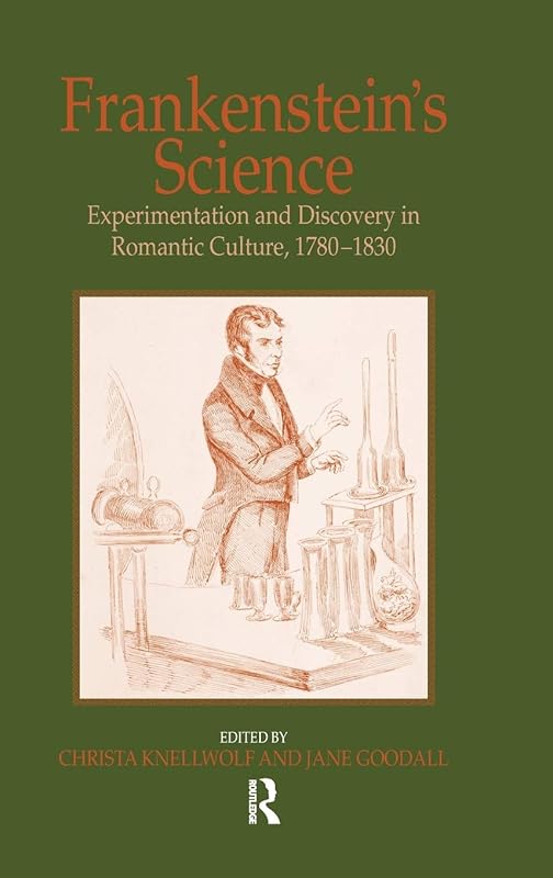 Frankenstein's Science: Experimentation and Discovery in Romantic Culture, 1780–1830 by Jane Goodall
