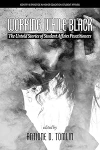 Working While Black (Identity & Practice in Higher Education & Student Affairs) by Antione D. Tomlin