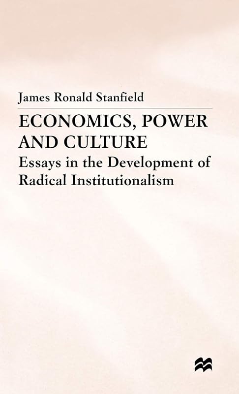Economics, Power and Culture: Essays in the Development of Radical Institutionalism by James Ronald Stanfield