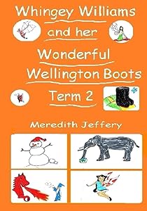 Whingey Williams and her wonderful Wellington boots Term 2: 4 Stories: The Zoo; The Snowy Day; The Pageant; The Woodland Walk by Meredith Jeffery