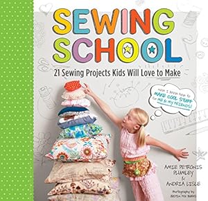 Sewing School: 21 Sewing Projects Kids Will Love to Make by Andria Lisle