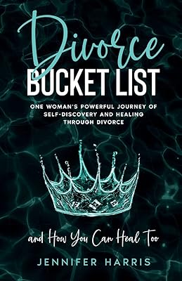 Divorce Bucket List: One Woman's Powerful Journey of Self-Discovery and Healing Through Divorce and How You Can Heal Too