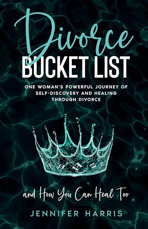Divorce Bucket List: One Woman's Powerful Journey of Self-Discovery and Healing Through Divorce and How You Can Heal Too by Jennifer Harris