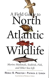 A Field Guide to North Atlantic Wildlife: Marine Mammals, Seabirds, Fish, and Other Sea Life by Noble S. Proctor