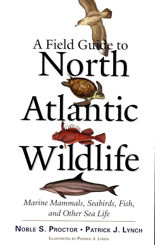 A Field Guide to North Atlantic Wildlife: Marine Mammals, Seabirds, Fish, and Other Sea Life by Noble S. Proctor