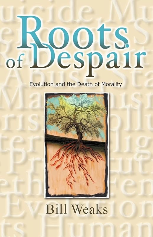 Roots of Despair: Evolution and the Death of Morality by Bill Weaks