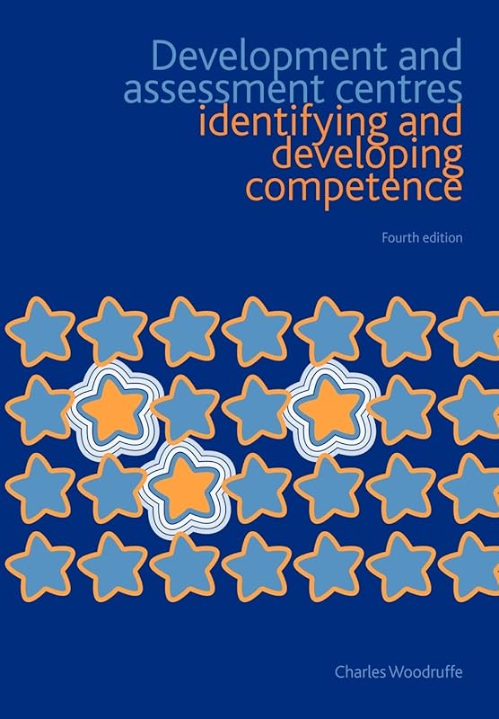 Development and Assessment Centres: Identifying and Developing Competence by Charles Woodruffe