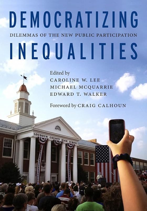 Democratizing Inequalities: Dilemmas of the New Public Participation by Caroline W. Lee