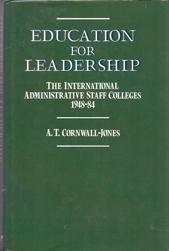 Education for leadership: The international administrative staff colleges, 1948-84 by A.T. Cornwall-Jones