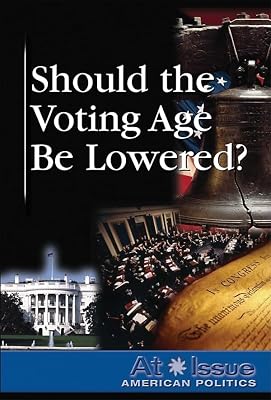 Should the Voting Age Be Lowered? (At Issue)