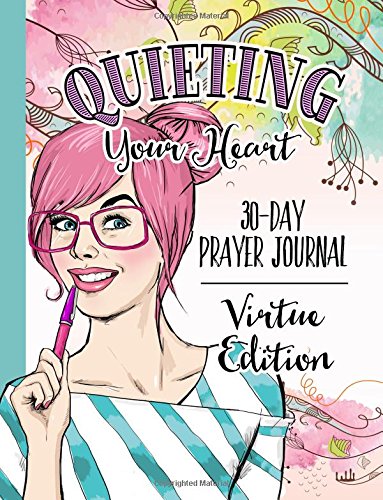 Quieting Your Heart : Prayer Journal - Virtue Edition by Darlene Schacht