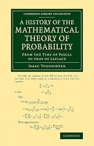 A History of the Mathematical Theory of Probability: From the Time of Pascal to that of Laplace (Cambridge Library Collection - Mathematics) by Isaac Todhunter