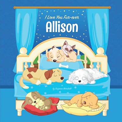 I Love You Fur-ever, Allison: Personalized Kids Book with Name & Bedtime Story for Toddlers, Children, Girls, Boys, with Cute Funny Dogs (1 Year Old, ... for Kids & Toddlers with Your Child's Name)