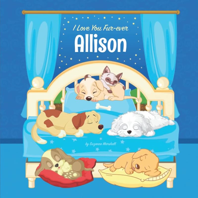I Love You Fur-ever, Allison: Personalized Kids Book with Name & Bedtime Story for Toddlers, Children, Girls, Boys, with Cute Funny Dogs (1 Year Old, ... for Kids & Toddlers with Your Child's Name) by Suzanne Marshall
