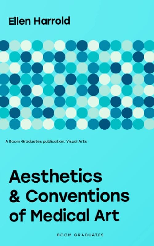 Aesthetics and Conventions of Medical Art (Visual arts) by Ellen Harrold