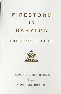 Firestorm in Babylon: The Time Is Come by Gyeorgos C. Hatonn