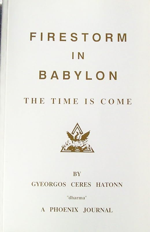 Firestorm in Babylon: The Time Is Come by Gyeorgos C. Hatonn