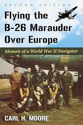 Flying the B-26 Marauder Over Europe: Memoir of a World War II Navigator, 2d ed.