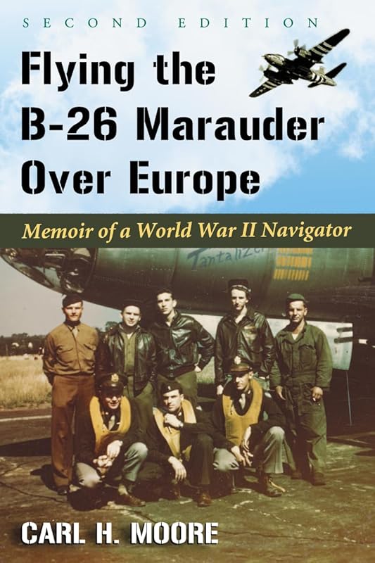Flying the B-26 Marauder Over Europe: Memoir of a World War II Navigator, 2d ed. by Carl H. Moore