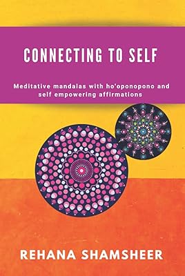 Connecting to Self: Meditative mandalas with ho'oponopono and self empowering affirmations for inner cleansing, health, love, success, abundance, ... happiness, self power, confidence and healing