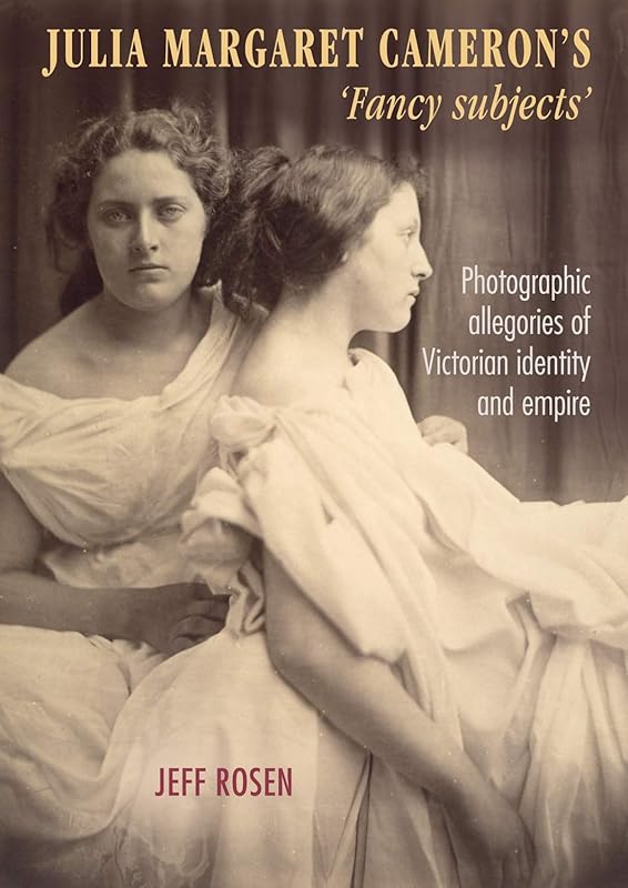 Julia Margaret Cameron’s ‘fancy subjects’: Photographic allegories of Victorian identity and empire by Jeffrey Rosen
