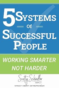 5 SYSTEMS OF SUCCESSFUL PEOPLE: WORKING SMARTER NOT HARDER (Street Smart Entrepreneur) by Mr Scotty Schindler