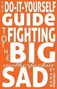 The Do-It-Yourself Guide to Fighting the Big Motherfuckin' Sad