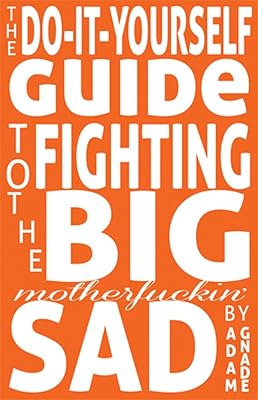 The Do-It-Yourself Guide to Fighting the Big Motherfuckin' Sad