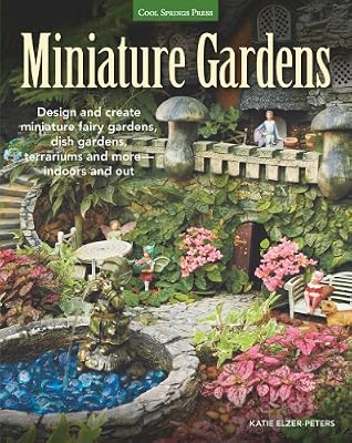 Miniature Gardens: Design & Create Miniature Fairy Gardens, Dish Gardens, Terrariums and More?Indoors and Out