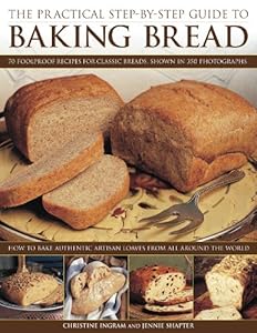 The Practical Step-By-Step Guide to Baking Bread: 70 foolproof recipes for classic breads, shown in 350 photographs