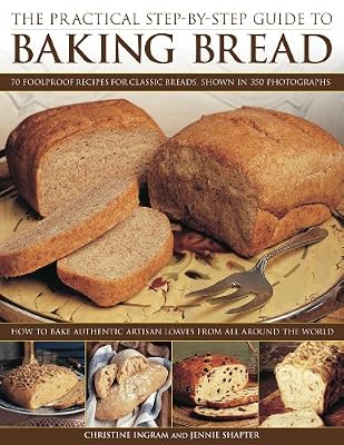 The Practical Step-By-Step Guide to Baking Bread: 70 foolproof recipes for classic breads, shown in 350 photographs