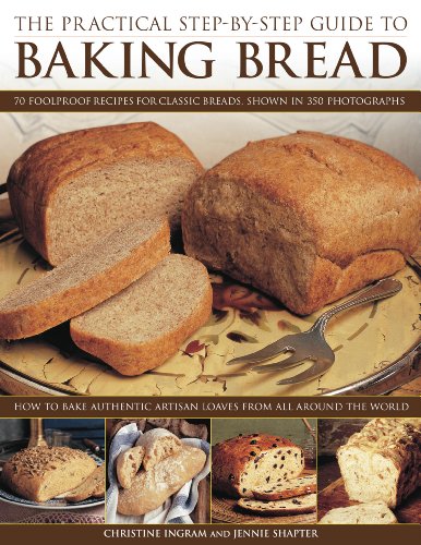 The Practical Step-By-Step Guide to Baking Bread: 70 foolproof recipes for classic breads, shown in 350 photographs by Christine Ingram