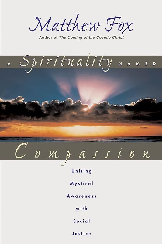 A Spirituality Named Compassion by Matthew Fox