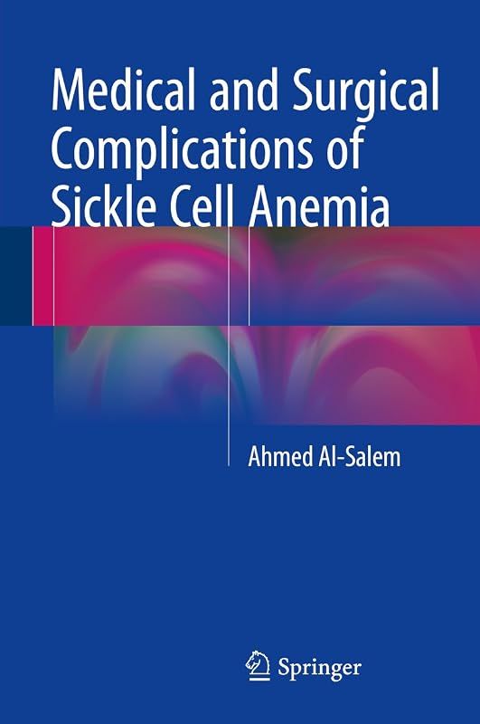 Medical and Surgical Complications of Sickle Cell Anemia by Ahmed Al-Salem