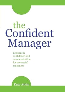 The Confident Manager: Lessons in confidence and communication for successful managers by Kate Atkin