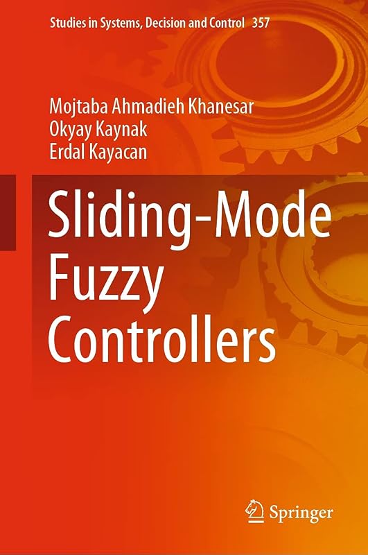 Sliding-Mode Fuzzy Controllers (Studies in Systems, Decision and Control Book 357) by Mojtaba Ahmadieh Khanesar