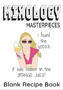 Mixology Masterpieces | I Found The Vodka - It Was Hidden in the Orange Juice | Blank Recipe Book: 7” x 10” Funny Blank Recipe Book for Cocktail ... Pages | Mixology Vodka Cover (50 Pages) by Sosha Publishing