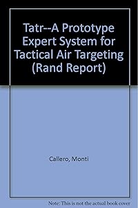 Tatr--A Prototype Expert System for Tactical Air Targeting (Rand Report) by Monti Callero