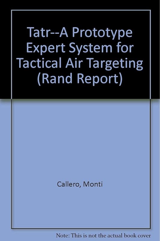 Tatr--A Prototype Expert System for Tactical Air Targeting (Rand Report) by Monti Callero