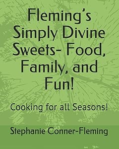 Fleming’s Simply Divine Sweets- Food, Family, and Fun!: Cooking for all Seasons! (Timeless Family Kitchen Guide) by Mrs. Stephanie Conner-Fleming
