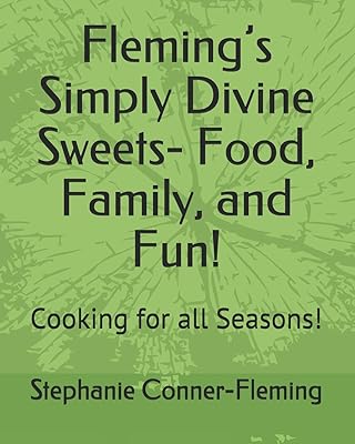 Fleming’s Simply Divine Sweets- Food, Family, and Fun!: Cooking for all Seasons! (Timeless Family Kitchen Guide)
