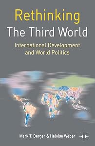 Rethinking the Third World: International Development and World Politics (Rethinking World Politics) by Mark T Berger