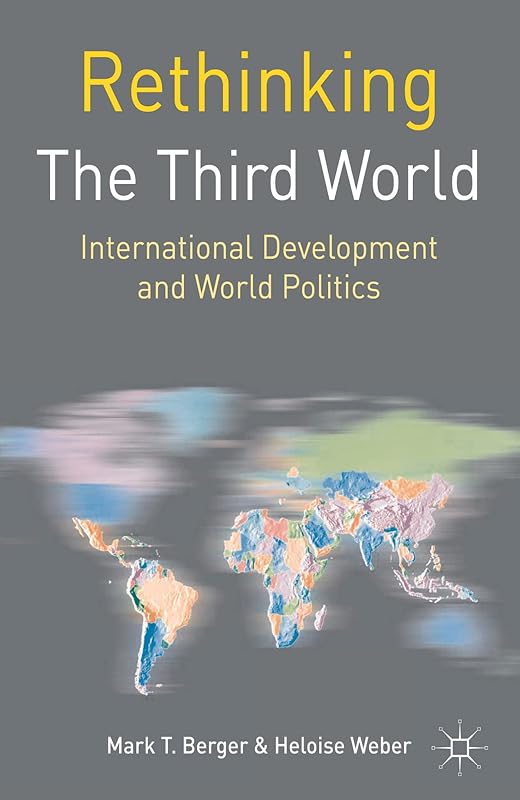 Rethinking the Third World: International Development and World Politics (Rethinking World Politics) by Mark T Berger