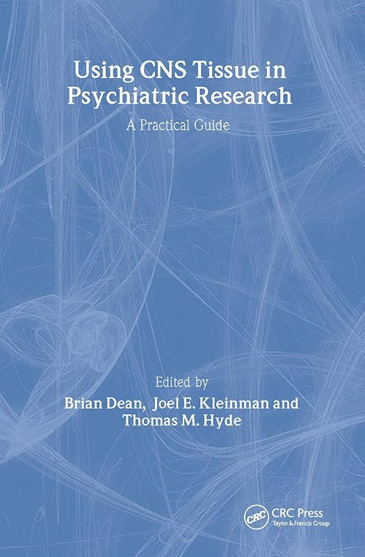 Using CNS Autopsy Tissue in Psychiatric Research: A Practical Guide by Brian Dean